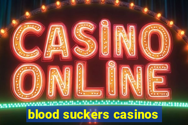 blood suckers casinos